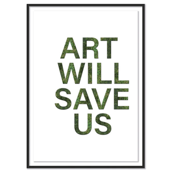 ART WILL SAVE US ART WILL SAVE US